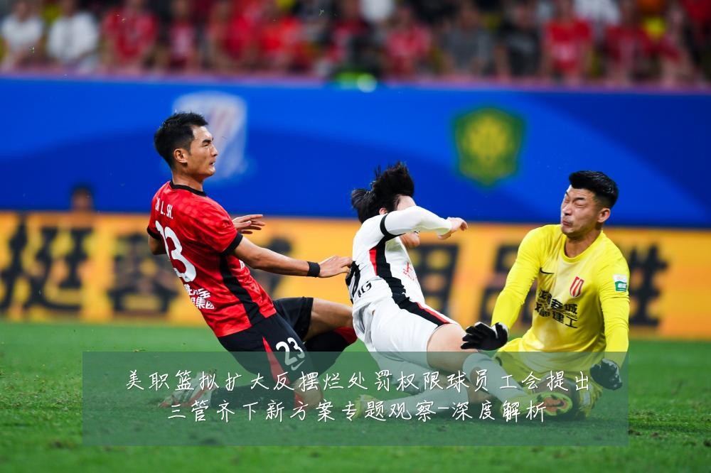 美职篮拟扩大反摆烂处罚权限球员工会提出三管齐下新方案专题观察-深度解析